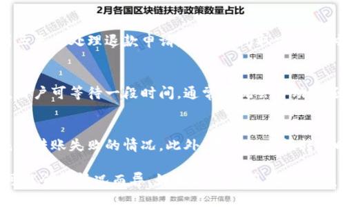 关于IM钱包转账失败后退款的时间，不同情况下的处理可能有所不同。下面我将详细介绍这一过程。

1. IM钱包转账失败的原因
首先，转账失败可能有多种原因，例如网络问题、资金不足、接收方地址错误、系统维护等等。如果转账失败，通常系统会给出相应的错误提示，用户需要根据提示检查并纠正问题。

2. 退款流程解析
转账失败后，IM钱包通常会启动退款流程。在此过程中，交易记录会被标记为失败，系统会自动判断用户的账户状态，从而决定是否进行退款。

3. 退款所需时间
退款的时间因多种因素而异。一般来说，IM钱包会在转账失败后的一到三天内处理退款申请。这段时间取决于支付平台的工作效率、银行处理速度和节假日等因素。

4. 如何查询退款状态
用户可以在IM钱包的交易记录中查看转账状态。若交易被标记为失败，用户可等待一段时间，通常系统会自动退还到原账户。如果长时间未收到退款，可以联系IM钱包的客服进行咨询。

5. 注意事项
用户在使用IM钱包时，建议在转账前务必仔细核对接收方的信息，以减少转账失败的情况。此外，在进行大额转账时，可以考虑先进行小额测试，以确保钱包的正常使用。

总之，IM钱包转账失败后，通常会在一到三天内处理退款，但具体时间可能会因情况而异。如果你有疑问，及时联系客户服务是个有效的解决方法。希望这个解答能帮到你！